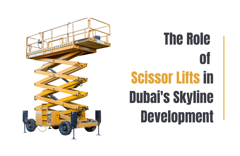 The Role of Scissor Lifts in Dubai's Skyline Development